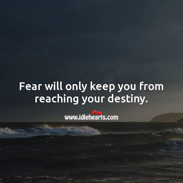 Fear will only keep you from reaching your destiny. Image