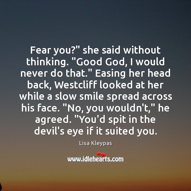 Fear you?” she said without thinking. “Good God, I would never do Lisa Kleypas Picture Quote