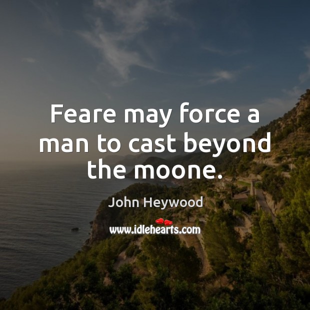 Feare may force a man to cast beyond the moone. Image