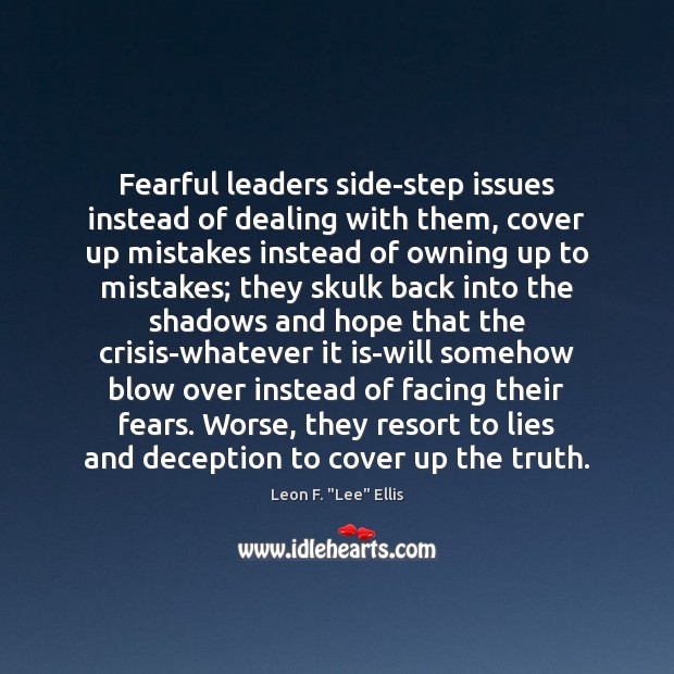 Fearful leaders side-step issues instead of dealing with them, cover up mistakes Leon F. “Lee” Ellis Picture Quote