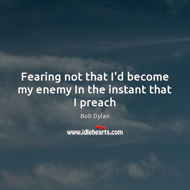 Fearing not that I’d become my enemy In the instant that I preach Enemy Quotes Image