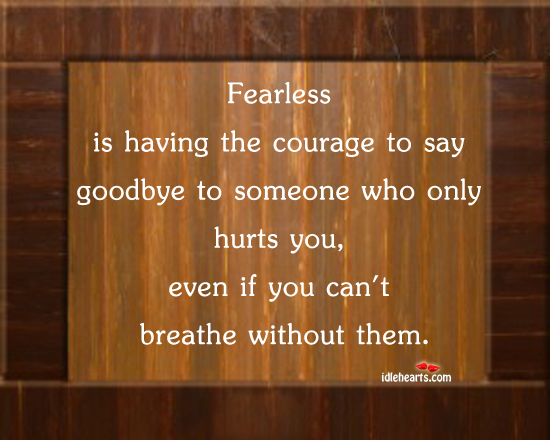 Fearless is having the courage to say goodbye Goodbye Quotes Image