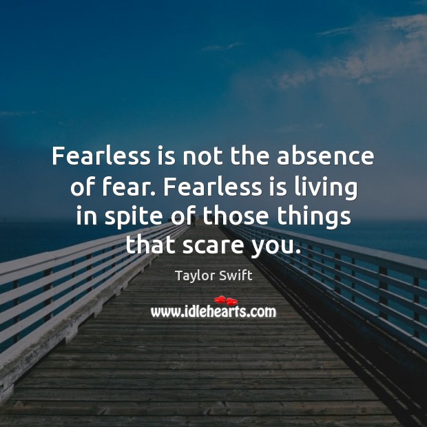 Fearless is not the absence of fear. Fearless is living in spite Taylor Swift Picture Quote