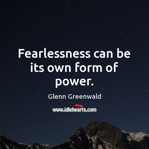 Fearlessness can be its own form of power. Glenn Greenwald Picture Quote