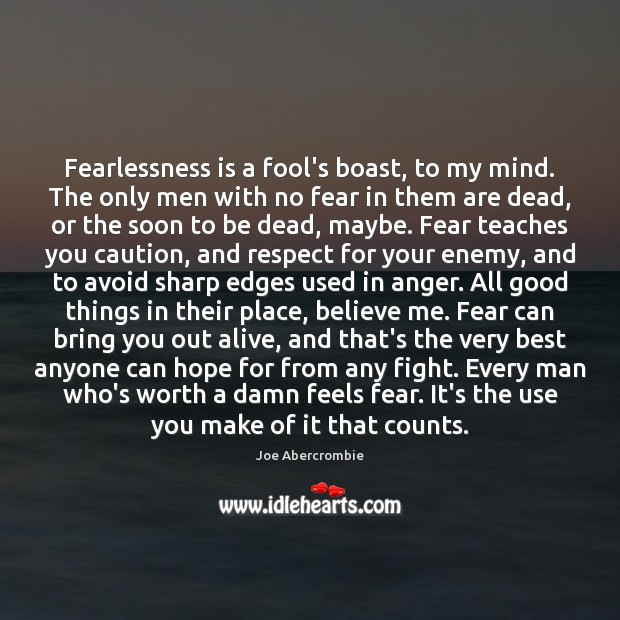 Fearlessness is a fool’s boast, to my mind. The only men with Image