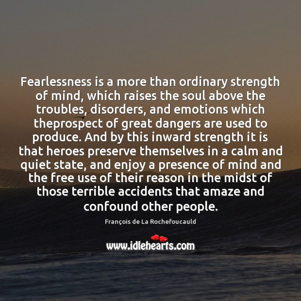 Fearlessness is a more than ordinary strength of mind, which raises the 