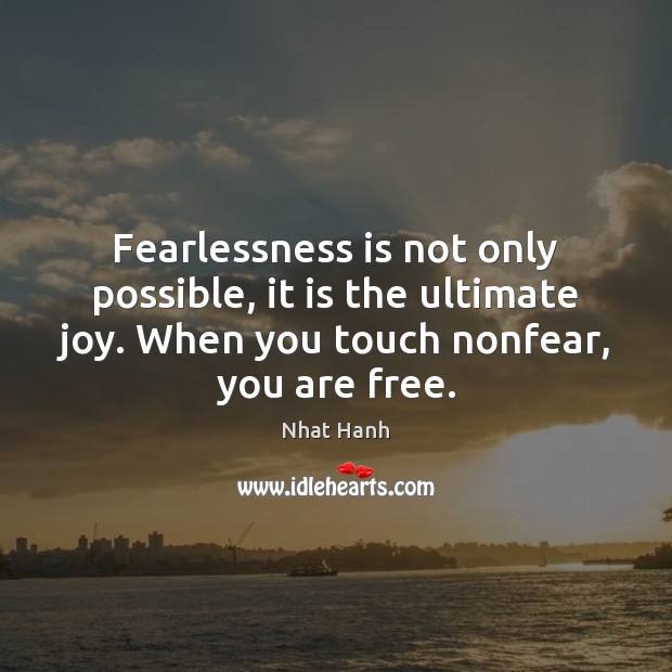 Fearlessness is not only possible, it is the ultimate joy. When you Nhat Hanh Picture Quote