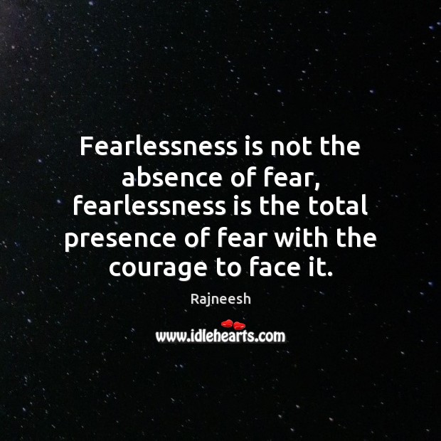 Fearlessness is not the absence of fear, fearlessness is the total presence Image