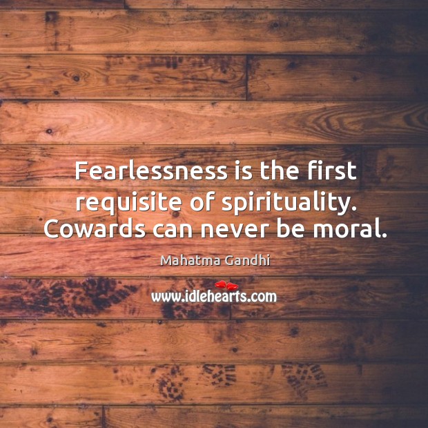Fearlessness is the first requisite of spirituality. Cowards can never be moral. Image