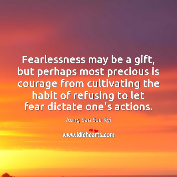 Fearlessness may be a gift, but perhaps most precious is courage from Aung San Suu Kyi Picture Quote