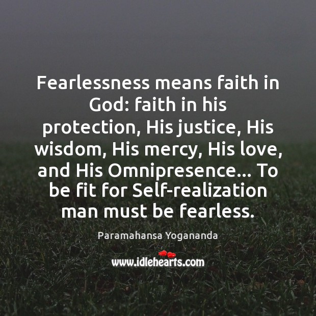 Fearlessness means faith in God: faith in his protection, His justice, His Paramahansa Yogananda Picture Quote