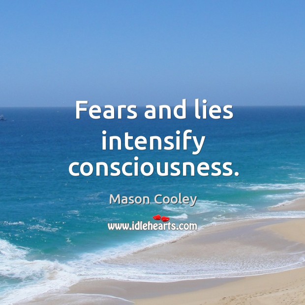 Fears and lies intensify consciousness. Mason Cooley Picture Quote