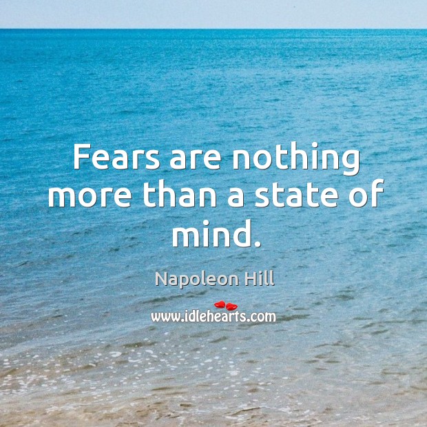 Fears are nothing more than a state of mind. Napoleon Hill Picture Quote