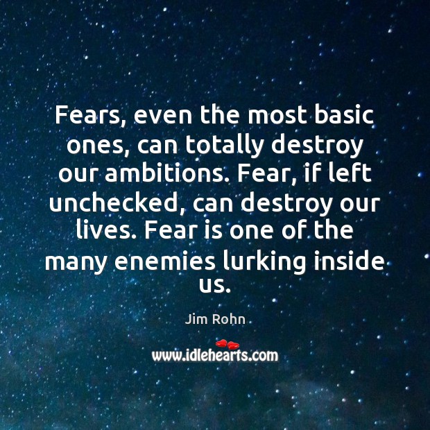 Fears, even the most basic ones, can totally destroy our ambitions. Fear, Jim Rohn Picture Quote