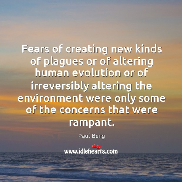 Fears of creating new kinds of plagues or of altering human evolution or of irreversibly Paul Berg Picture Quote