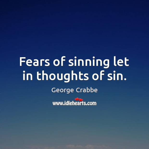 Fears of sinning let in thoughts of sin. George Crabbe Picture Quote