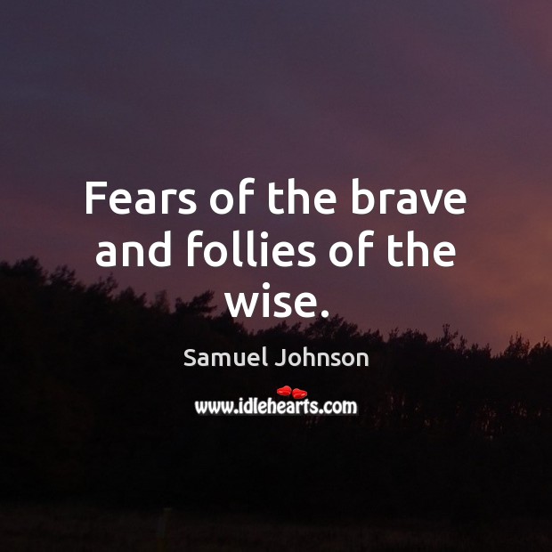 Fears of the brave and follies of the wise. Samuel Johnson Picture Quote