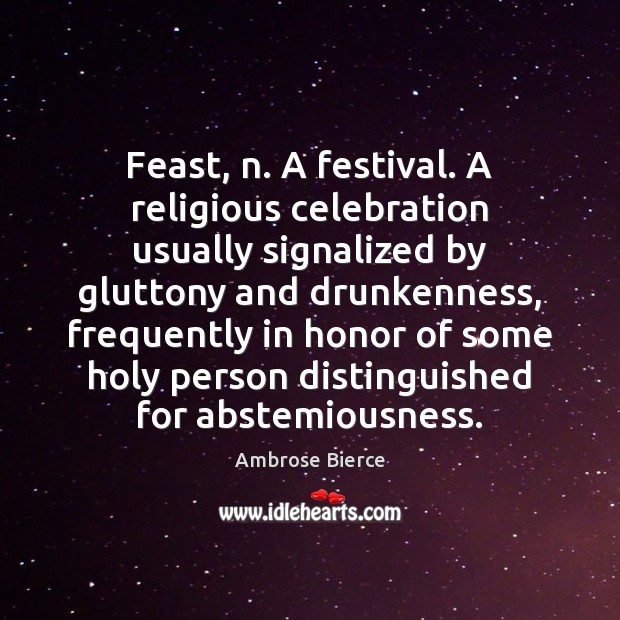 Feast, n. A festival. A religious celebration usually signalized by gluttony and Image