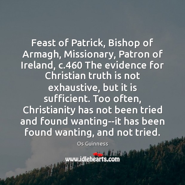 Feast of Patrick, Bishop of Armagh, Missionary, Patron of Ireland, c.460 The Os Guinness Picture Quote