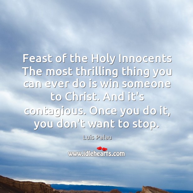 Feast of the Holy Innocents The most thrilling thing you can ever Luis Palau Picture Quote