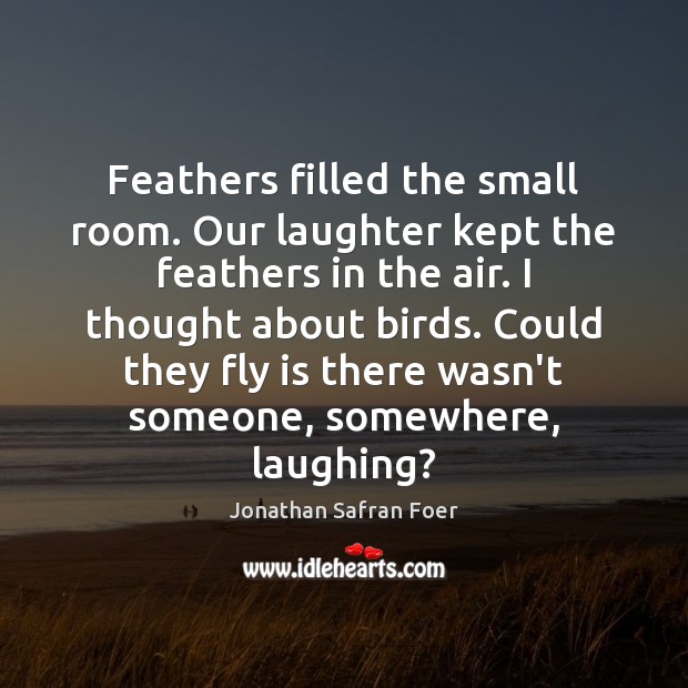 Feathers filled the small room. Our laughter kept the feathers in the Jonathan Safran Foer Picture Quote