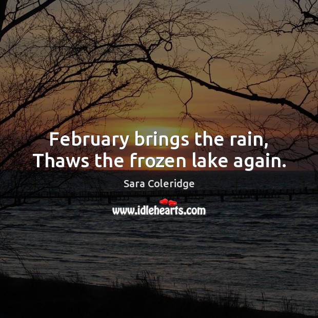 February brings the rain, Thaws the frozen lake again. Image