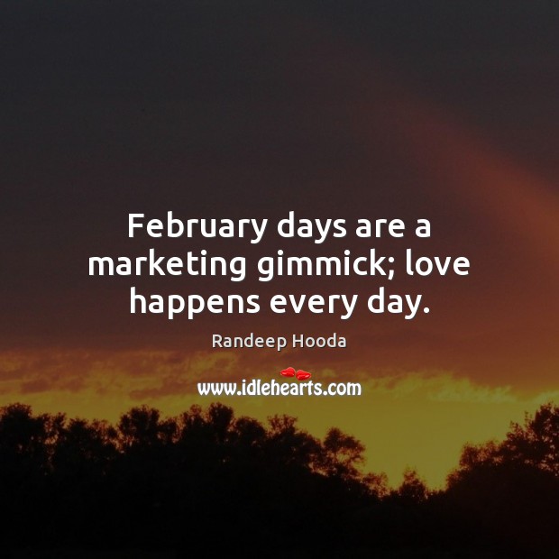 February days are a marketing gimmick; love happens every day. Randeep Hooda Picture Quote