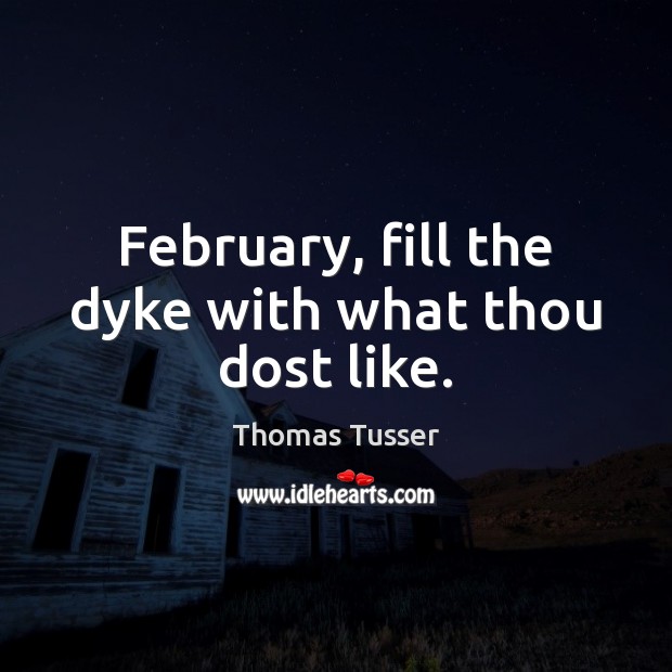 February, fill the dyke with what thou dost like. Image