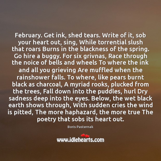 February. Get ink, shed tears. Write of it, sob your heart out, Boris Pasternak Picture Quote