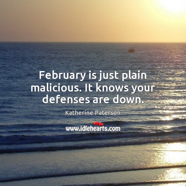 February is just plain malicious. It knows your defenses are down. Katherine Paterson Picture Quote