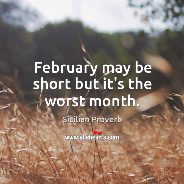 February may be short but it’s the worst month. Sicilian Proverbs Image