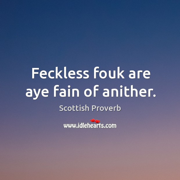 Feckless fouk are aye fain of anither. Scottish Proverbs Image