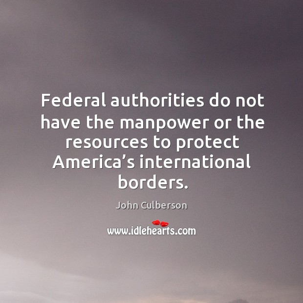 Federal authorities do not have the manpower or the resources to protect america’s international borders. Image
