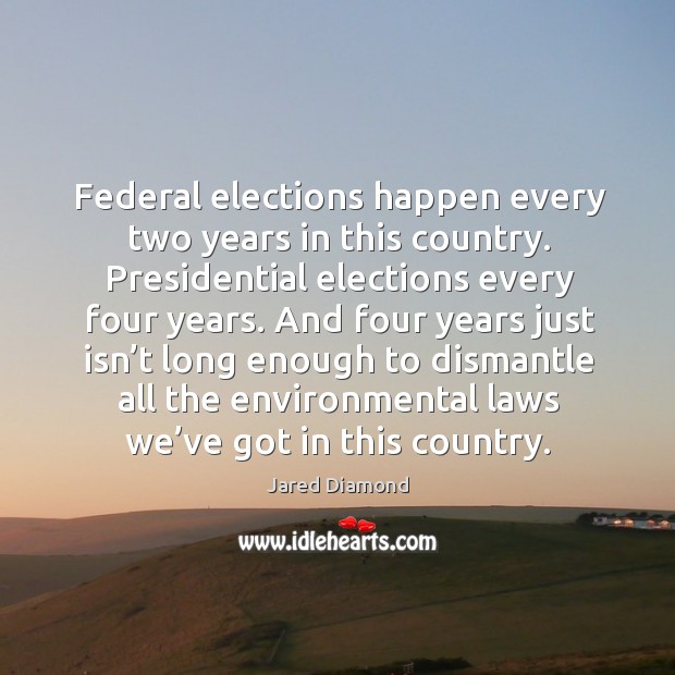 Federal elections happen every two years in this country. Jared Diamond Picture Quote