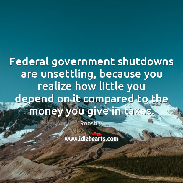 Federal government shutdowns are unsettling, because you realize how little you depend Roosh V Picture Quote