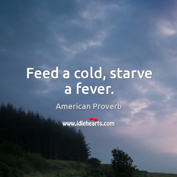 Feed a cold, starve a fever. American Proverbs Image