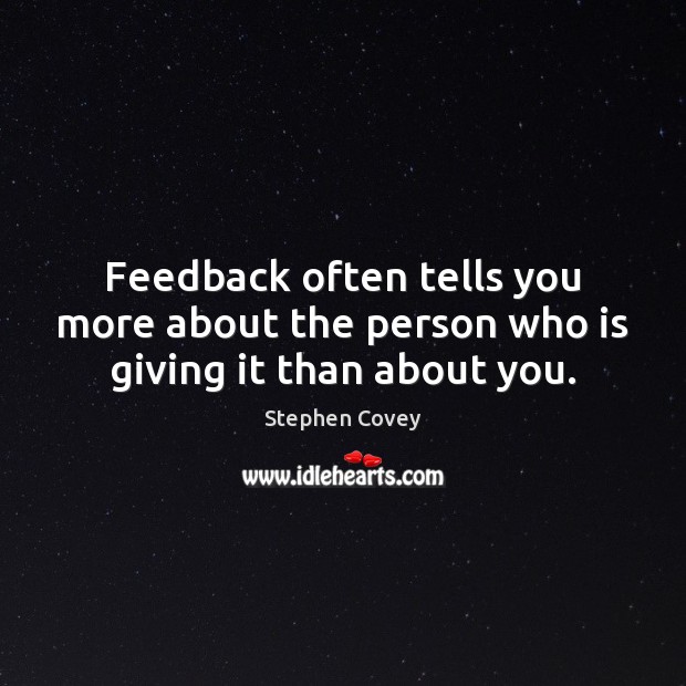 Feedback often tells you more about the person who is giving it than about you. Stephen Covey Picture Quote