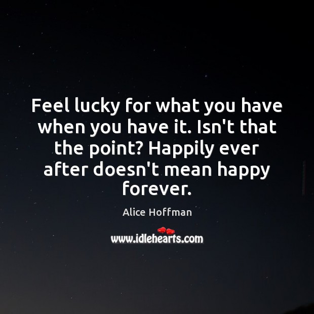 Feel lucky for what you have when you have it. Isn’t that Image