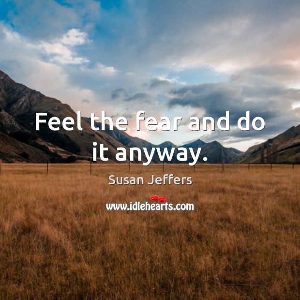 Feel the fear and do it anyway. Susan Jeffers Picture Quote