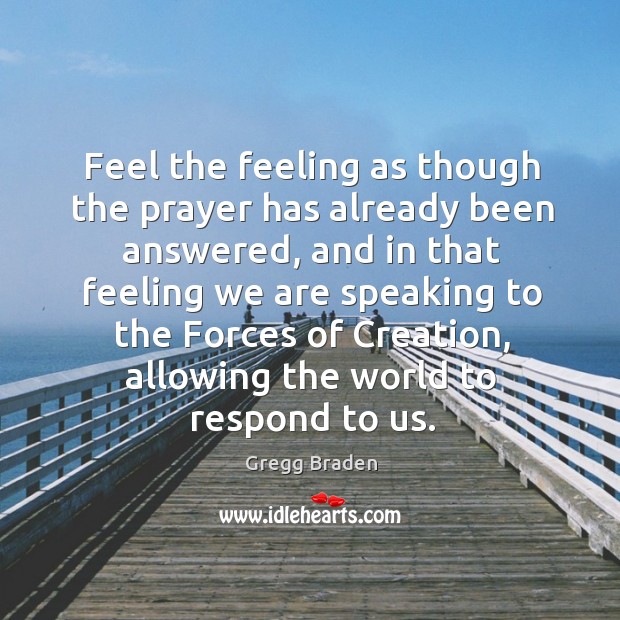 Feel the feeling as though the prayer has already been answered, and Gregg Braden Picture Quote