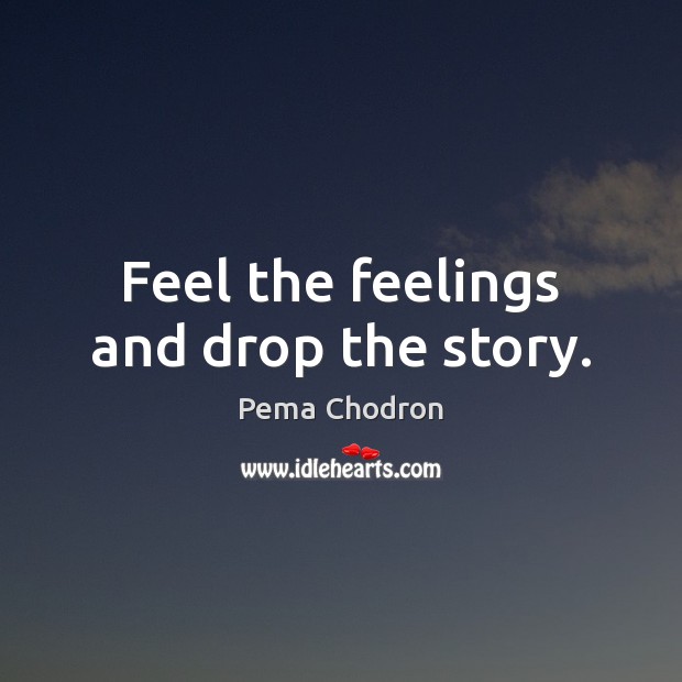 Feel the feelings and drop the story. Pema Chodron Picture Quote