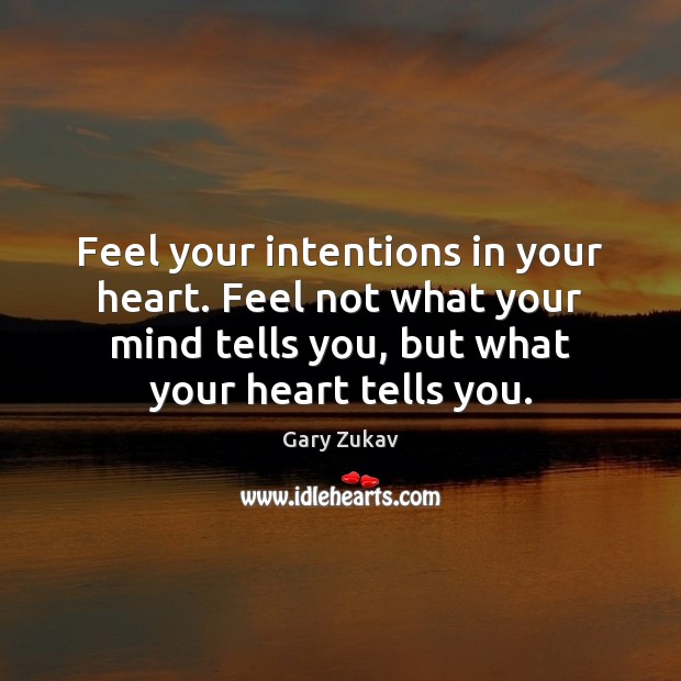 Feel your intentions in your heart. Feel not what your mind tells Gary Zukav Picture Quote