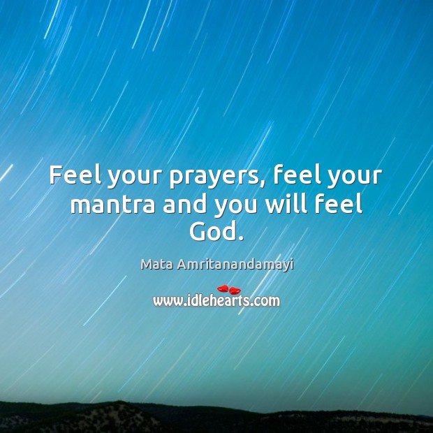 Feel your prayers, feel your mantra and you will feel God. Mata Amritanandamayi Picture Quote