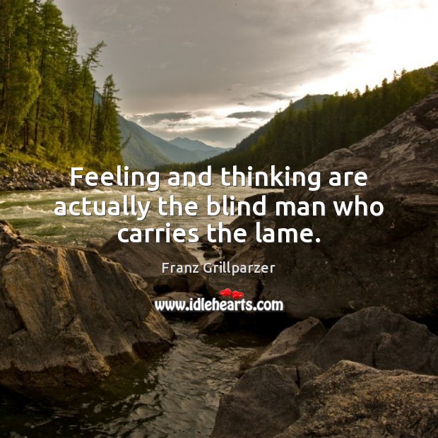 Feeling and thinking are actually the blind man who carries the lame. Image
