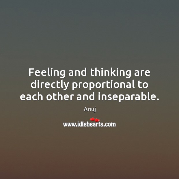 Feeling and thinking are directly proportional to each other and inseparable. Image