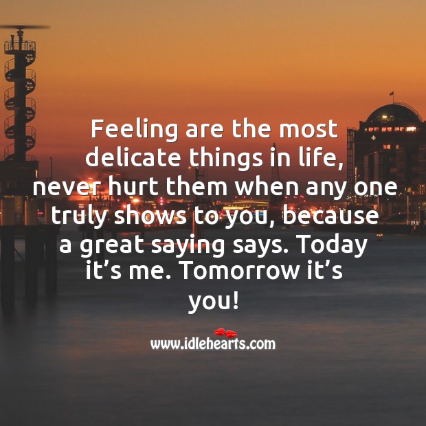 Feeling are the most delicate things in life, never hurt them when any one truly shows to you. Image