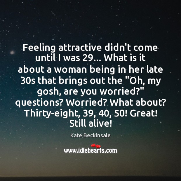 Feeling attractive didn’t come until I was 29… What is it about a Kate Beckinsale Picture Quote