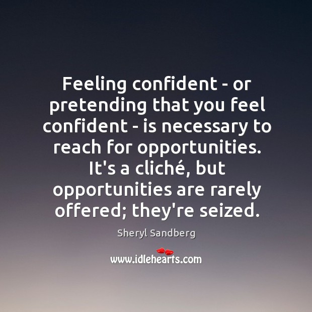 Feeling confident – or pretending that you feel confident – is necessary Sheryl Sandberg Picture Quote