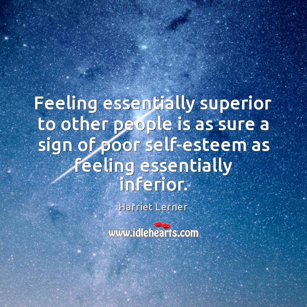 Feeling essentially superior to other people is as sure a sign of Image