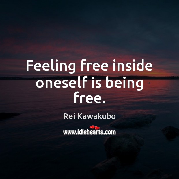 Feeling free inside oneself is being free. Rei Kawakubo Picture Quote